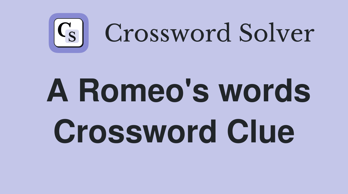 A Romeo's words Crossword Clue