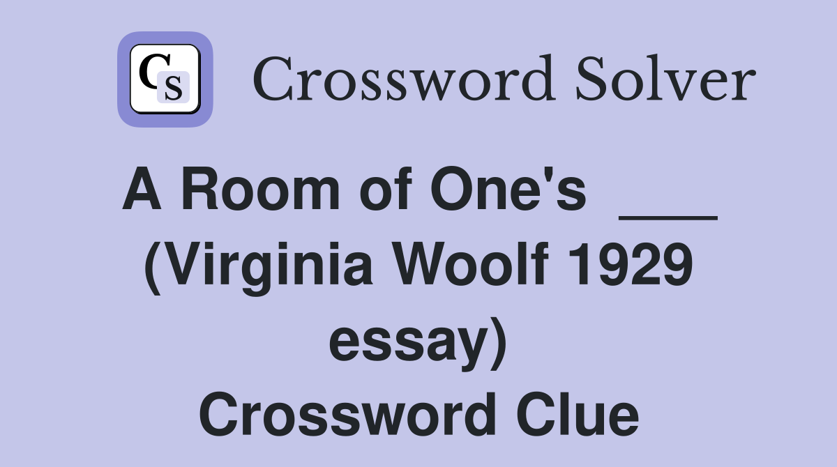 A Room of One's  ___  (Virginia Woolf 1929 essay) Crossword Clue