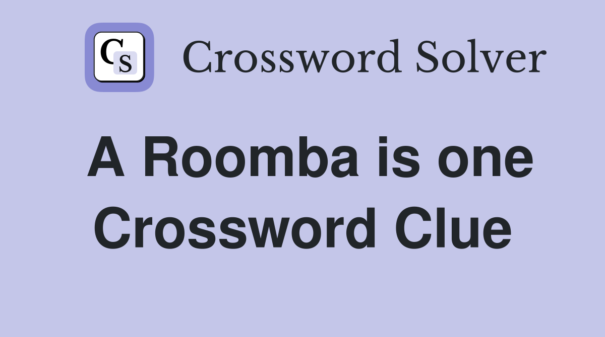 A Roomba is one Crossword Clue
