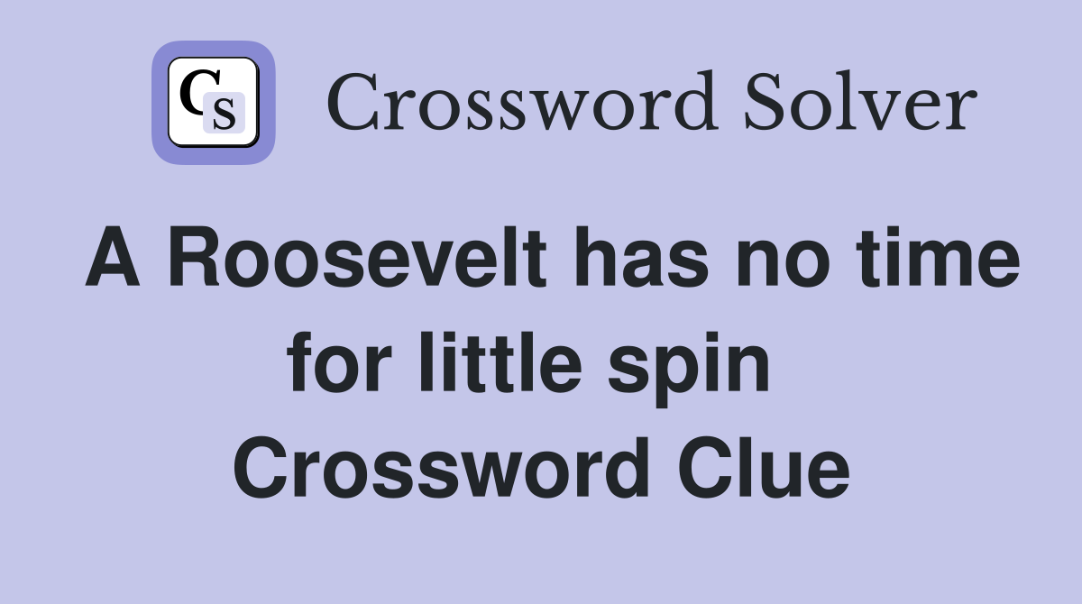 A Roosevelt has no time for little spin  Crossword Clue