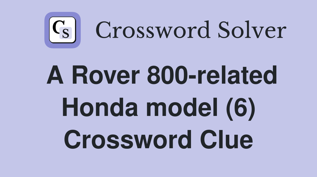 A Rover 800-related Honda model (6) Crossword Clue