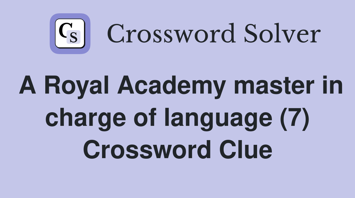 A Royal Academy master in charge of language (7) Crossword Clue