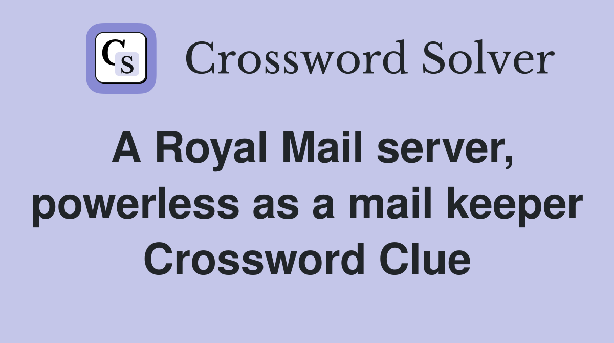 A Royal Mail server, powerless as a mail keeper Crossword Clue