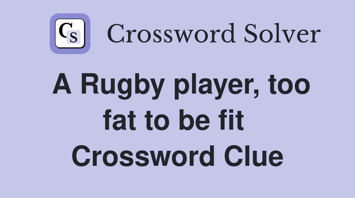 A Rugby player, too fat to be fit  Crossword Clue