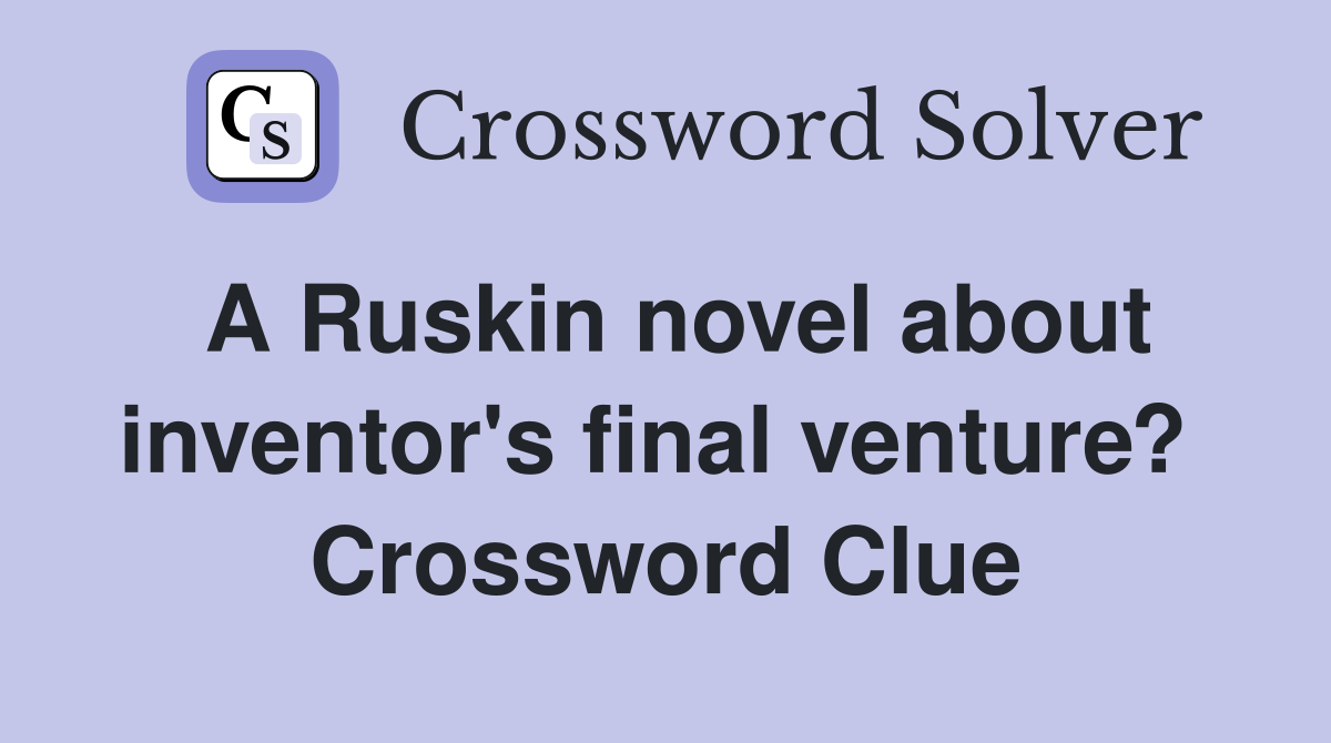 A Ruskin novel about inventor's final venture?  Crossword Clue