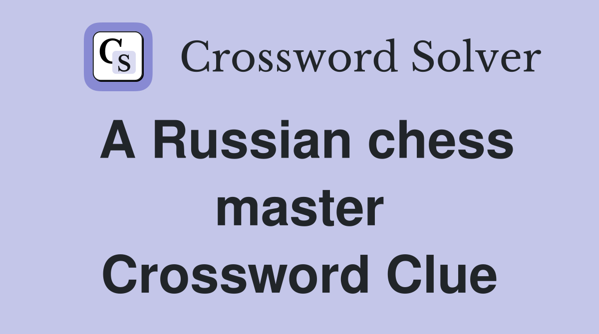 A Russian chess master Crossword Clue