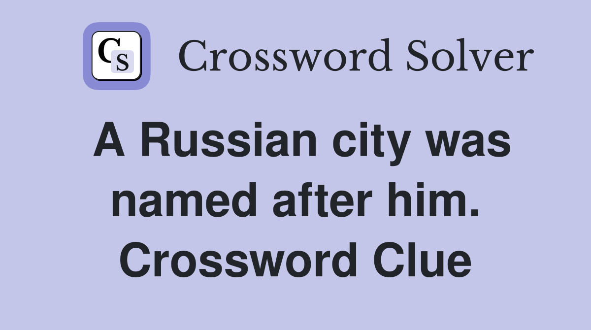 A Russian city was named after him. Crossword Clue