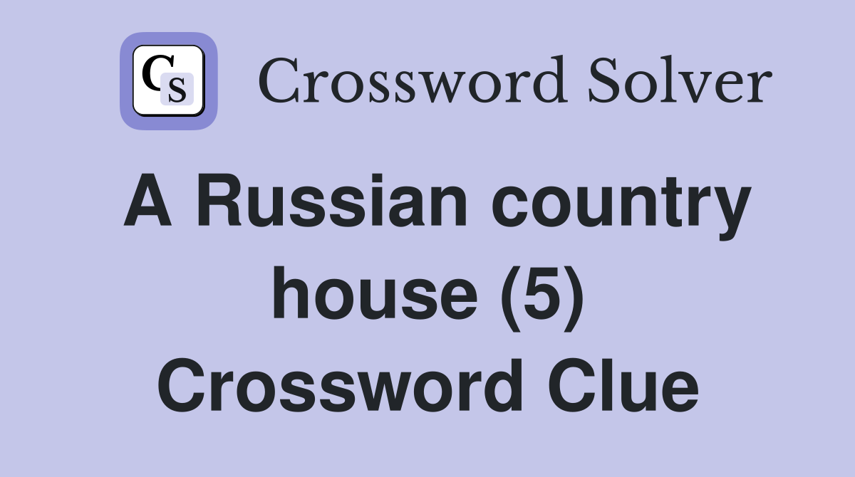 A Russian country house (5) Crossword Clue