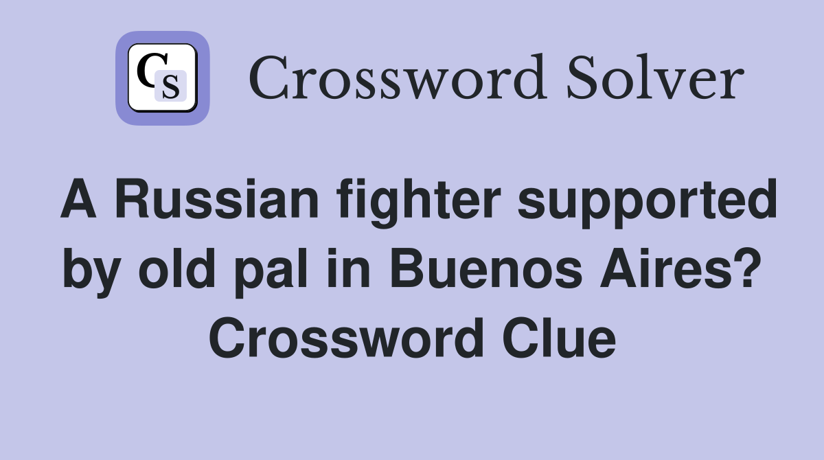 A Russian fighter supported by old pal in Buenos Aires? Crossword Clue