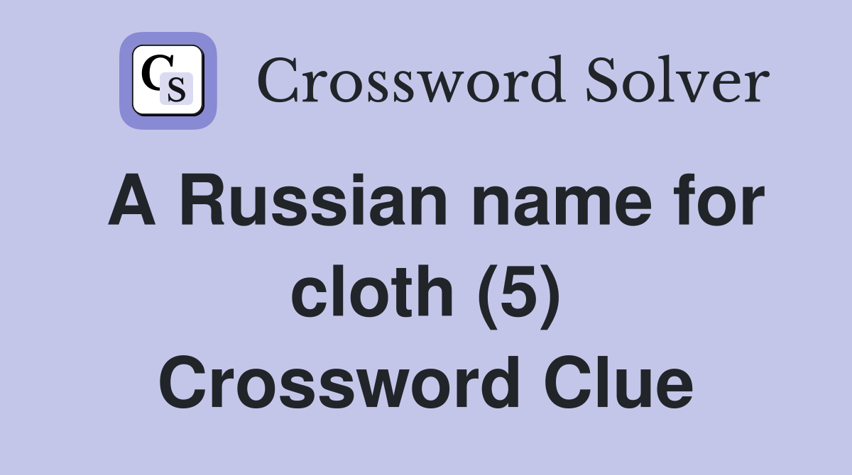 A Russian name for cloth (5) Crossword Clue