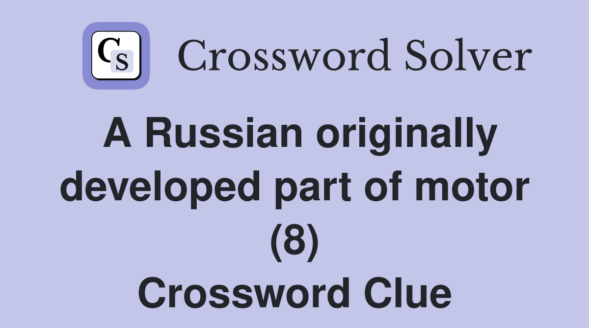A Russian originally developed part of motor (8) Crossword Clue