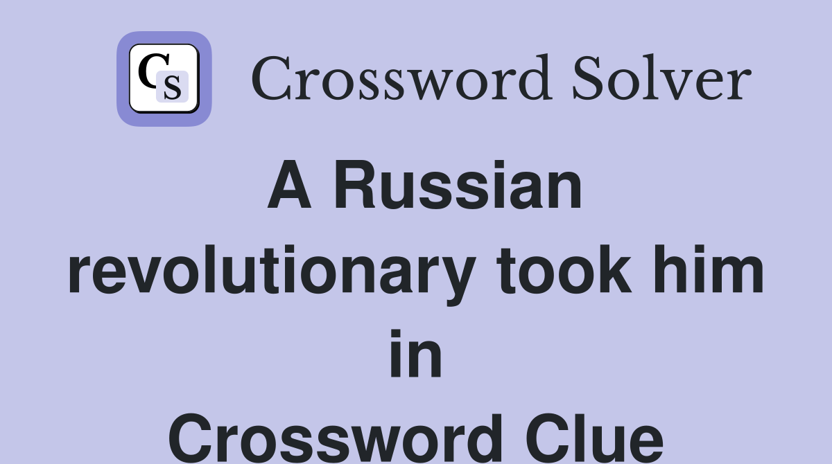 A Russian revolutionary took him in Crossword Clue