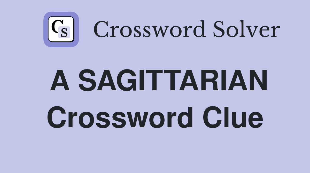 A SAGITTARIAN Crossword Clue