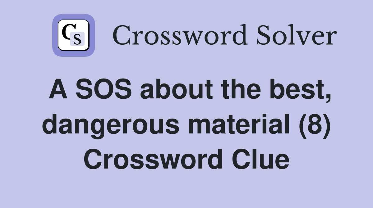 A SOS about the best, dangerous material (8) Crossword Clue