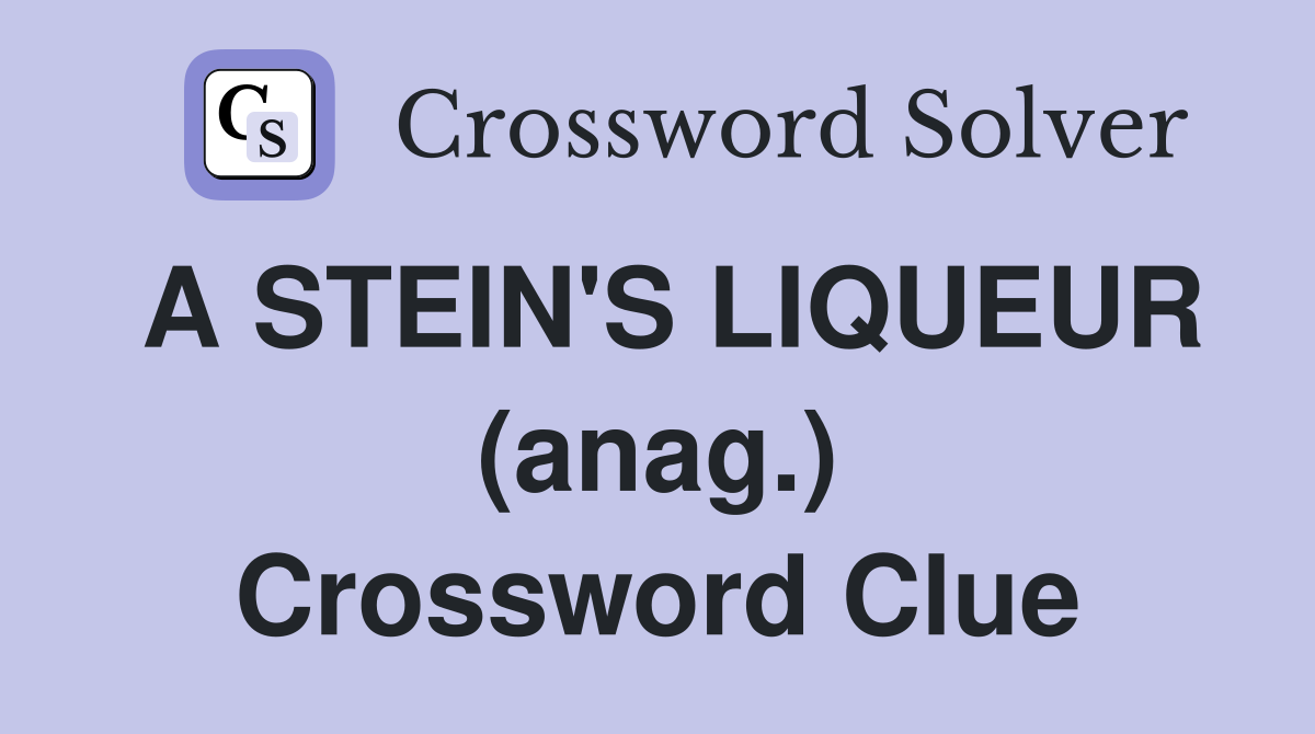A STEIN'S LIQUEUR (anag.) Crossword Clue