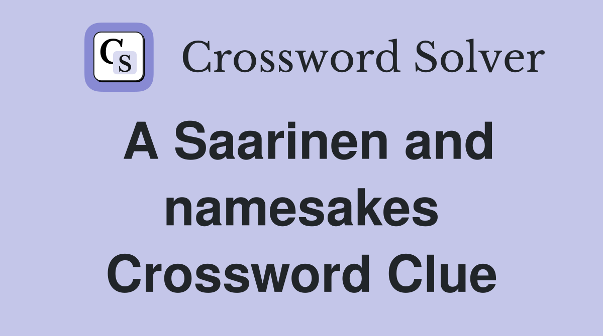 A Saarinen and namesakes Crossword Clue