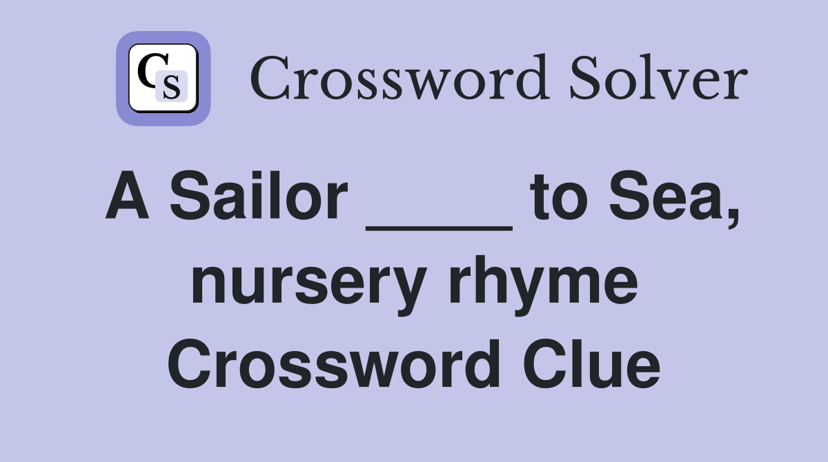 A Sailor ____ to Sea, nursery rhyme Crossword Clue