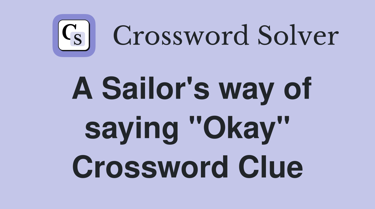A Sailor's way of saying "Okay" Crossword Clue