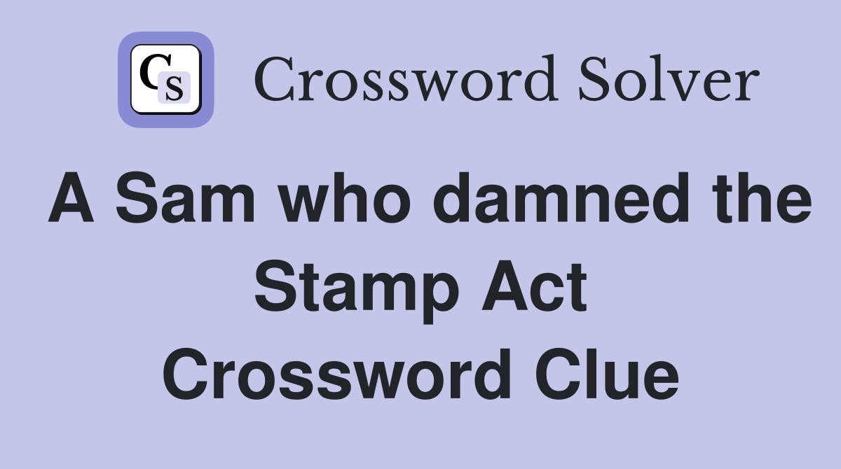 A Sam who damned the Stamp Act Crossword Clue