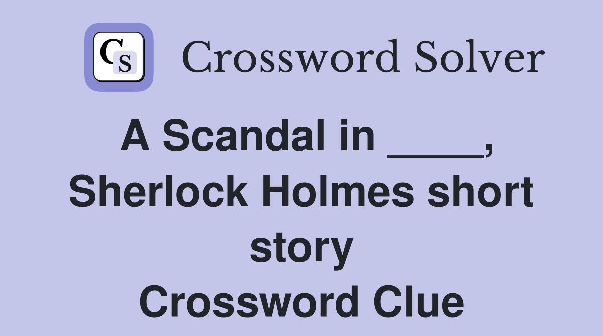 A Scandal in ____, Sherlock Holmes short story Crossword Clue