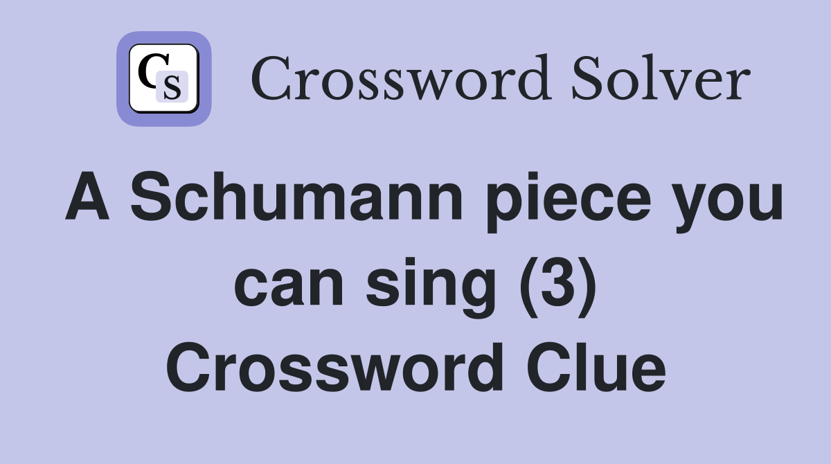 A Schumann piece you can sing (3) Crossword Clue