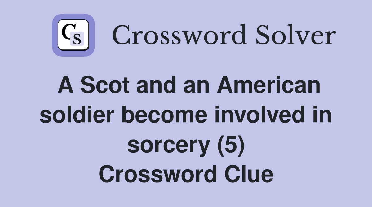 A Scot and an American soldier become involved in sorcery (5) Crossword Clue