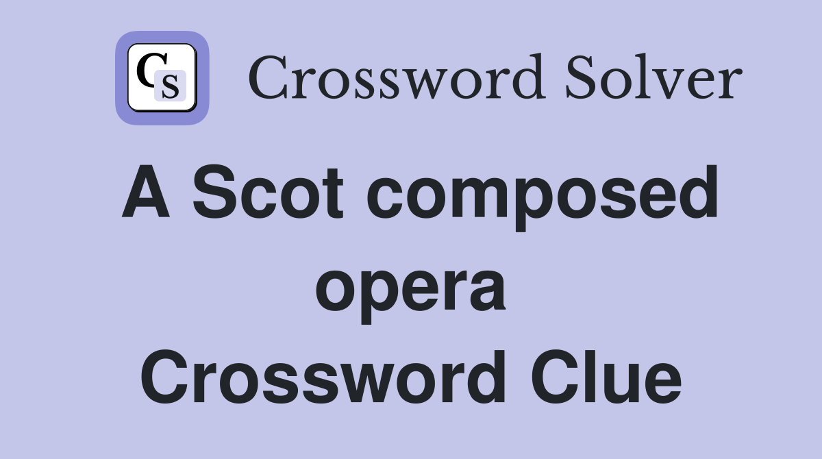 A Scot composed opera Crossword Clue