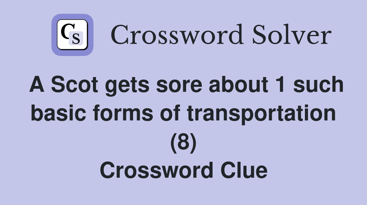 A Scot gets sore about 1 such basic forms of transportation (8) Crossword Clue