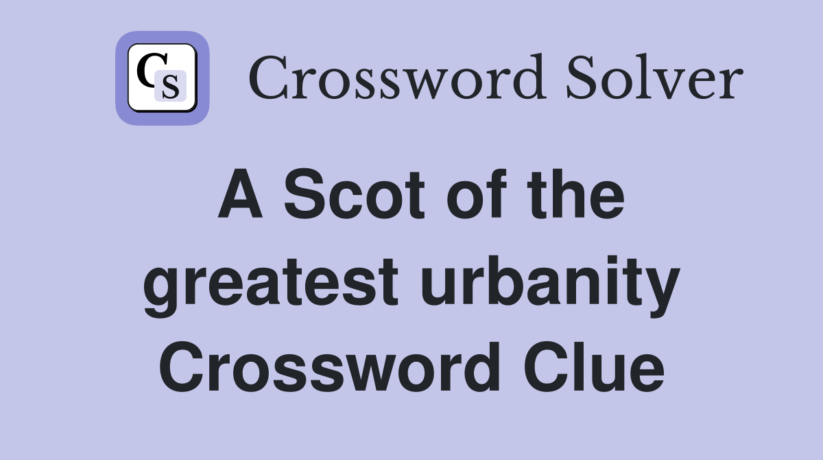 A Scot of the greatest urbanity Crossword Clue