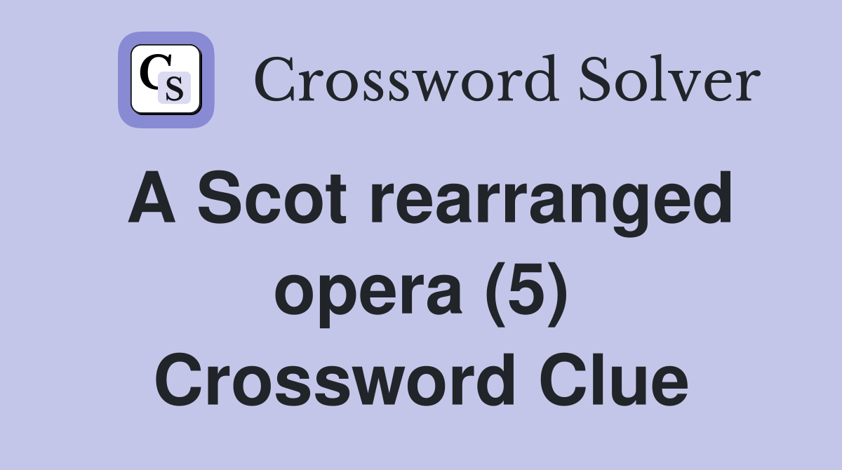 A Scot rearranged opera (5) Crossword Clue