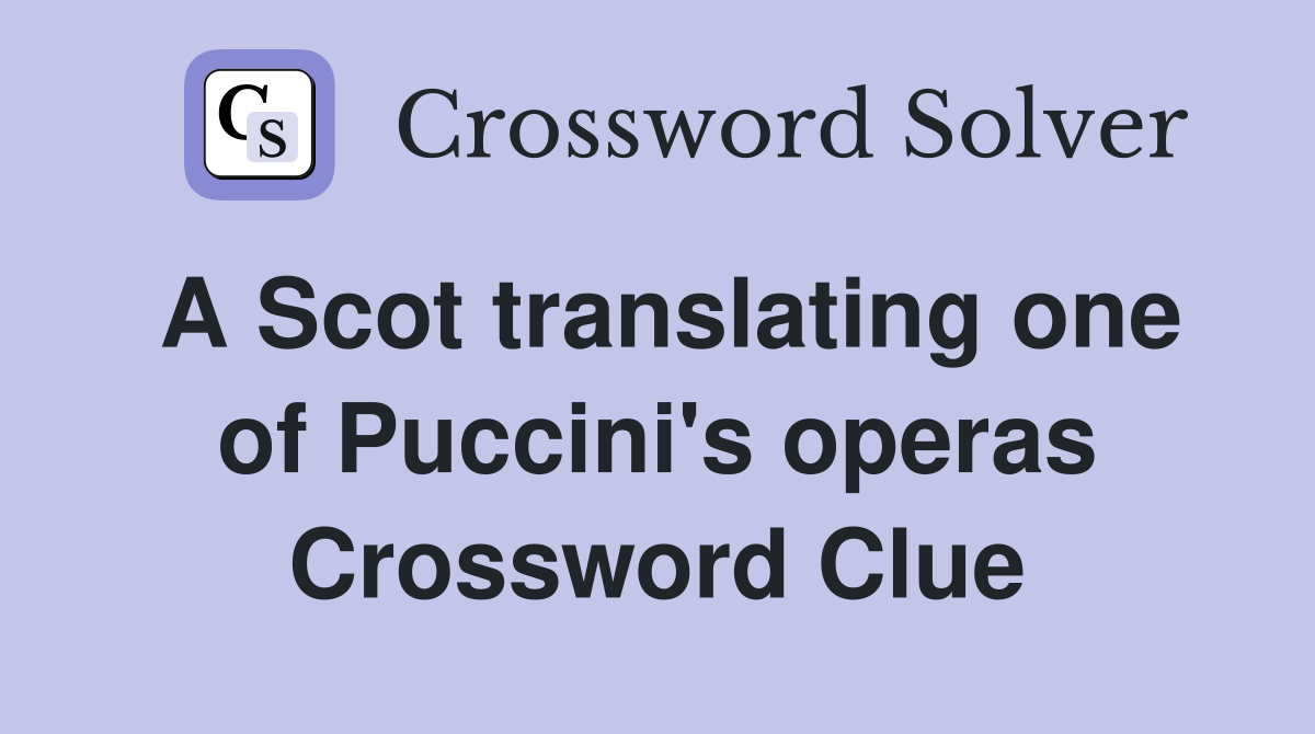 A Scot translating one of Puccini's operas Crossword Clue