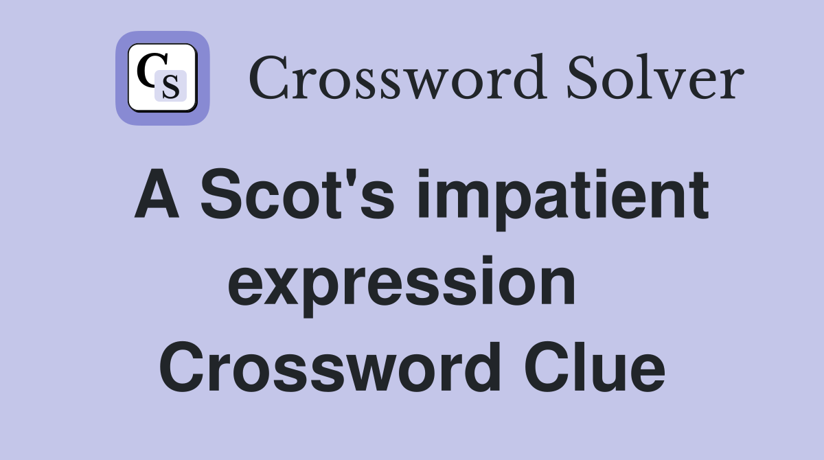 A Scot's impatient expression  Crossword Clue