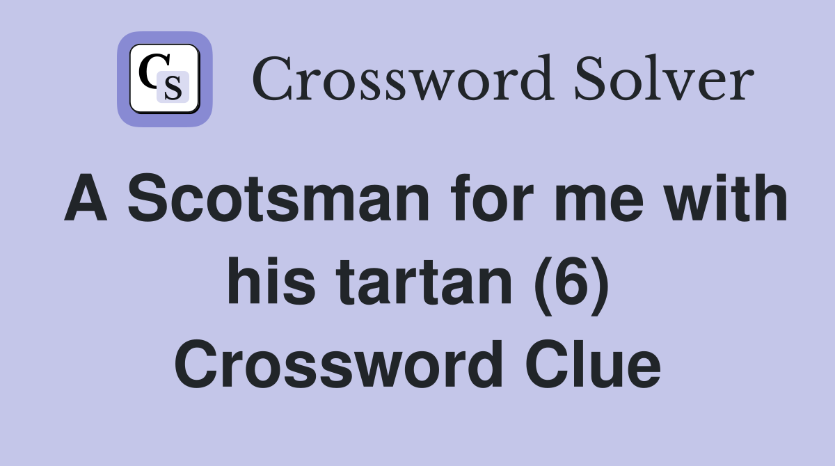 A Scotsman for me with his tartan (6) Crossword Clue