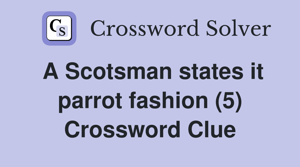 A Scotsman states it parrot fashion (5) Crossword Clue