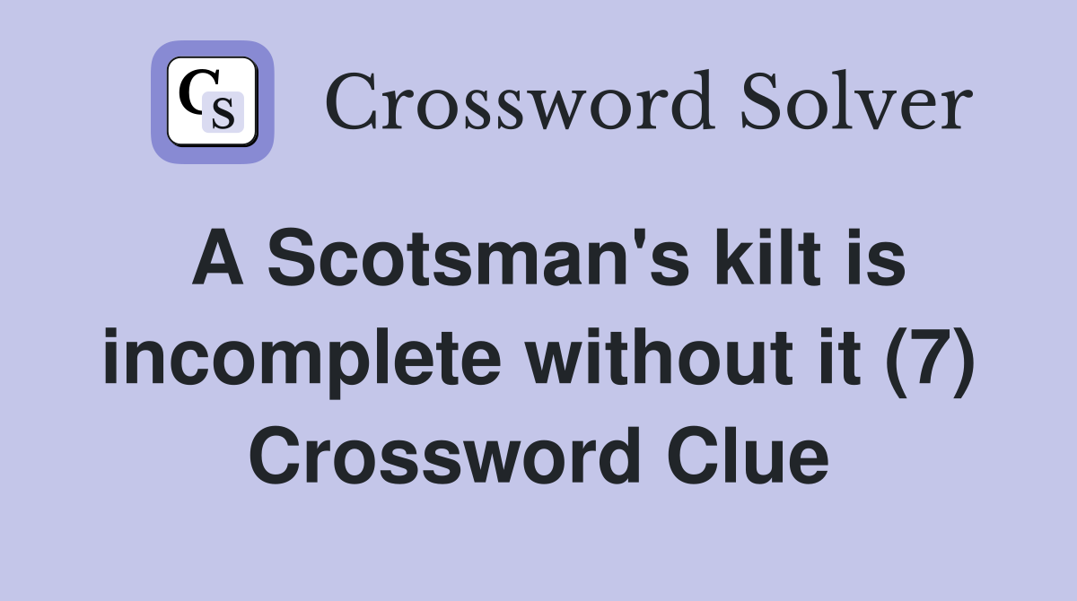 A Scotsman's kilt is incomplete without it (7) Crossword Clue