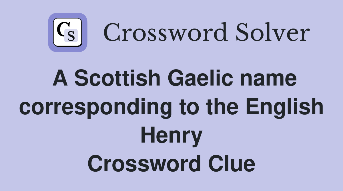 A Scottish Gaelic name corresponding to the English Henry Crossword Clue