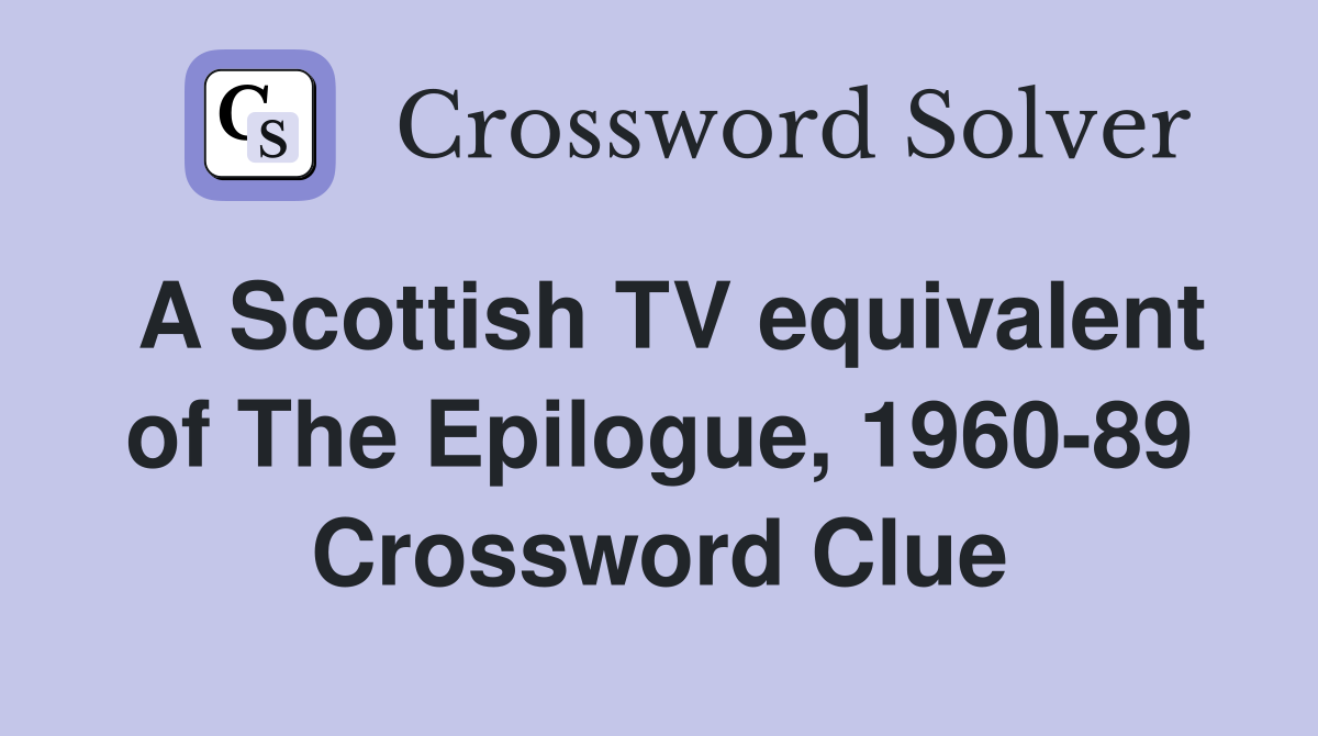 A Scottish TV equivalent of The Epilogue, 1960-89 Crossword Clue
