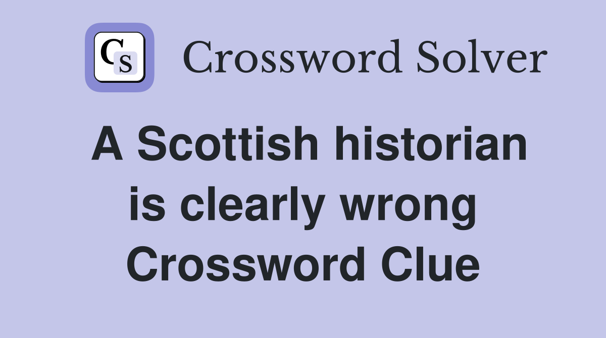 A Scottish historian is clearly wrong Crossword Clue