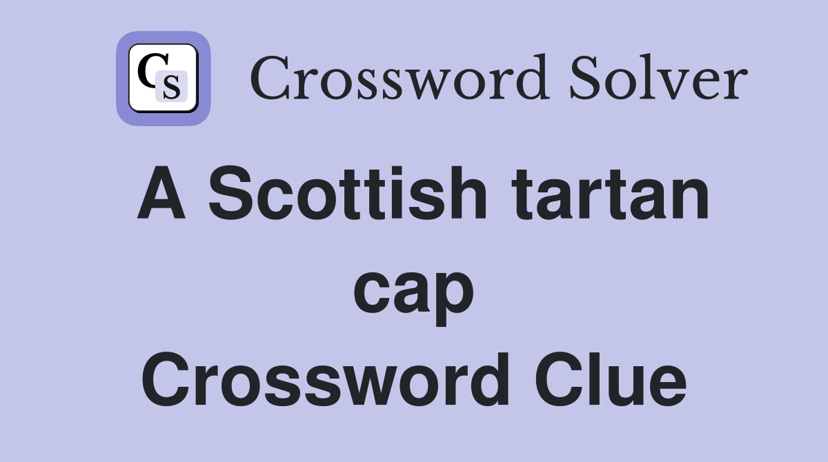 A Scottish tartan cap Crossword Clue