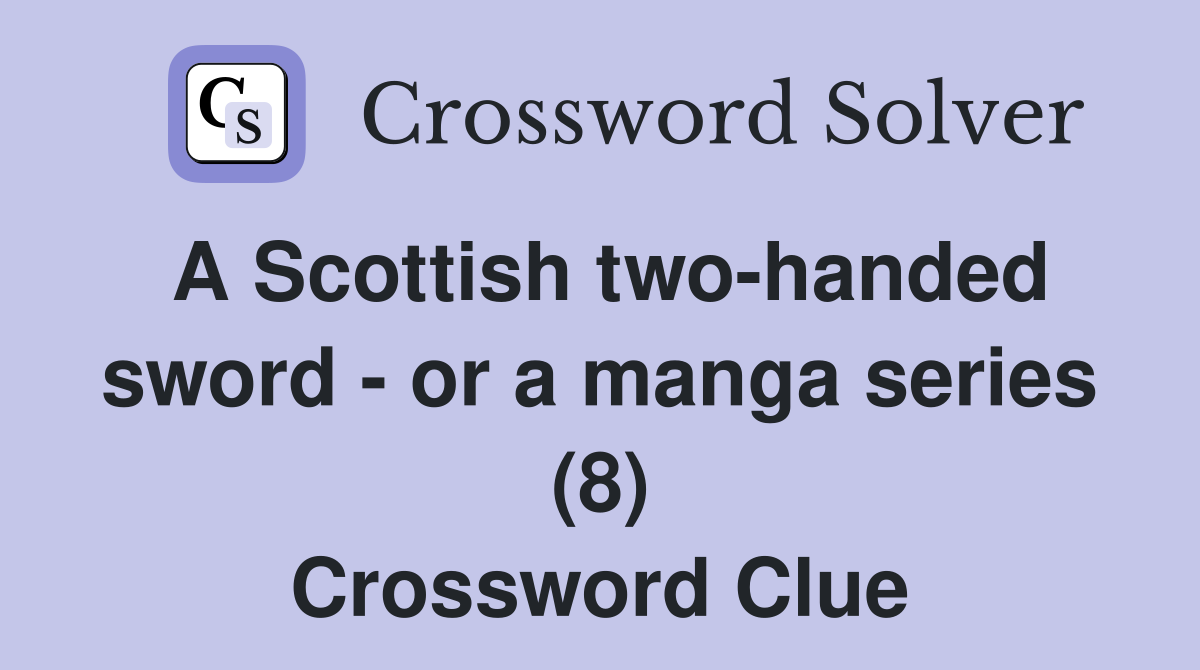 A Scottish two-handed sword - or a manga series (8) Crossword Clue