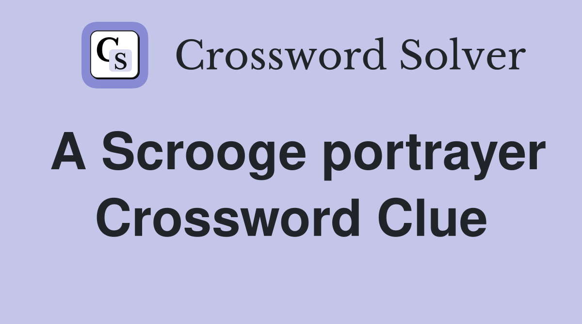 A Scrooge portrayer Crossword Clue