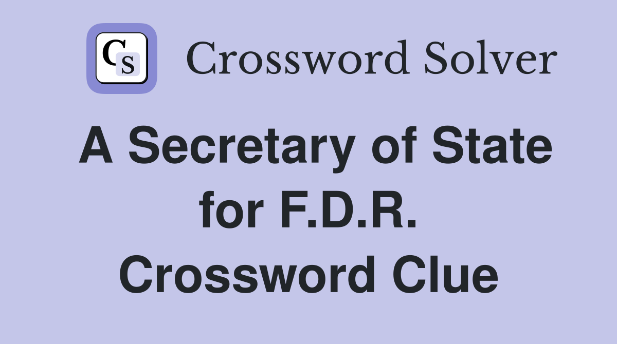 A Secretary of State for F.D.R. Crossword Clue