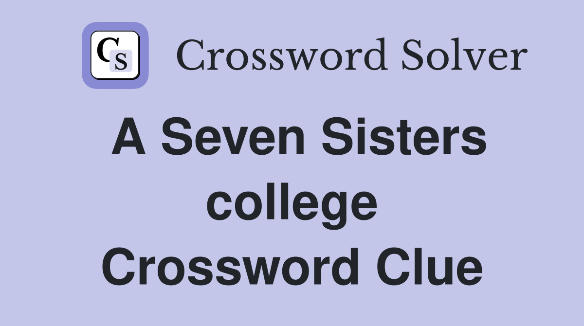 A Seven Sisters college Crossword Clue
