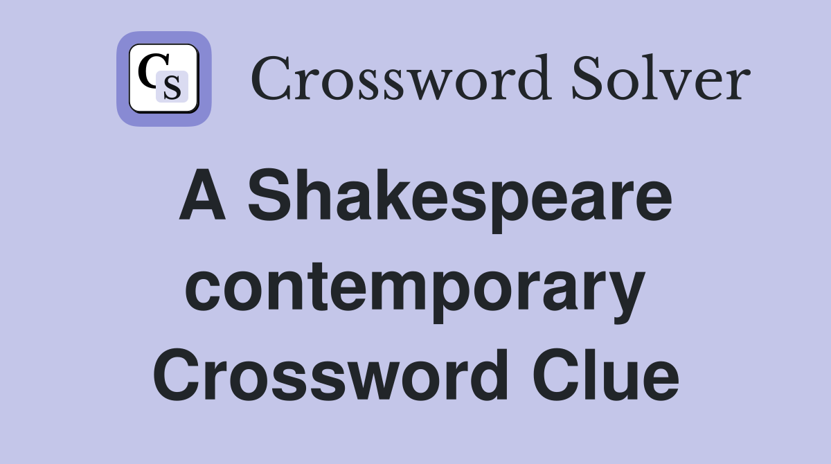 A Shakespeare contemporary Crossword Clue