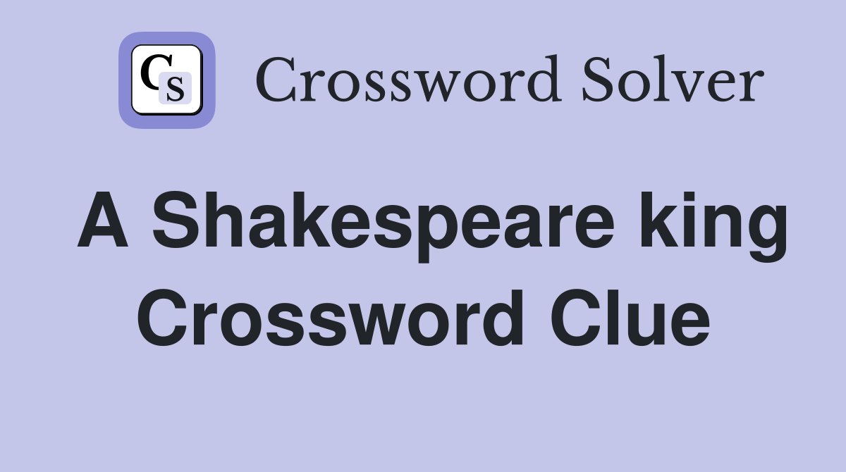 A Shakespeare king Crossword Clue