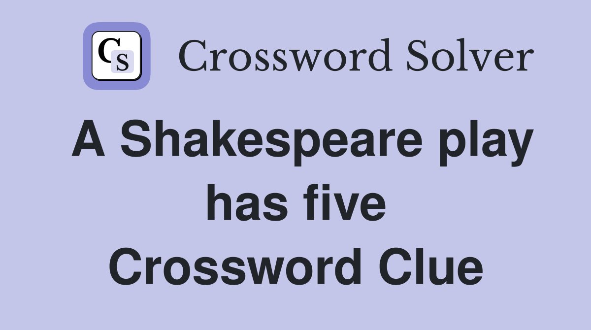 A Shakespeare play has five Crossword Clue