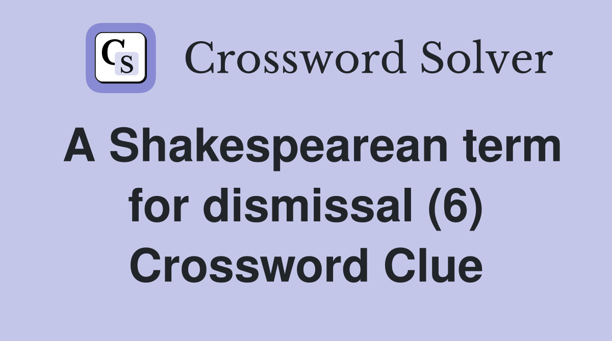 A Shakespearean term for dismissal (6) Crossword Clue