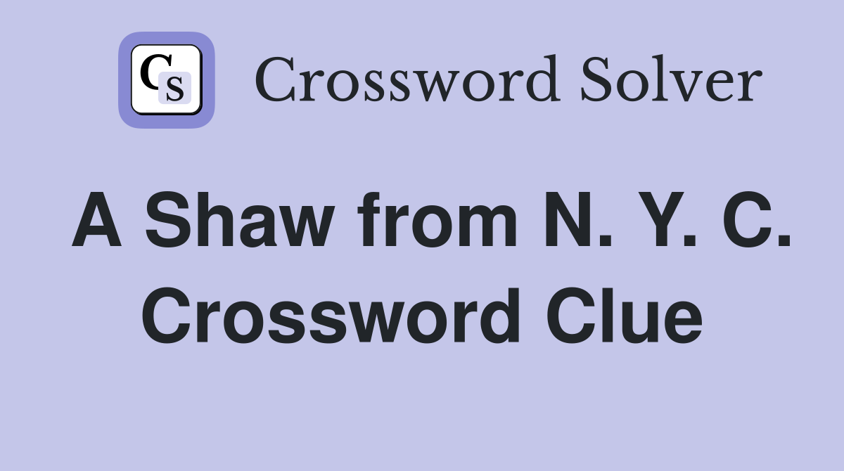 A Shaw from N. Y. C. Crossword Clue