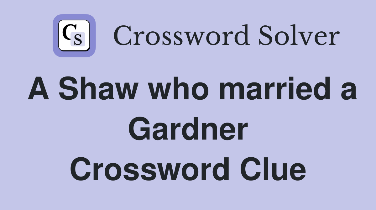 A Shaw who married a Gardner Crossword Clue