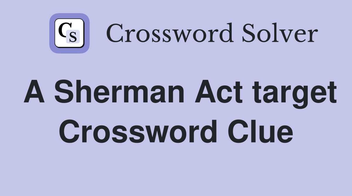A Sherman Act target Crossword Clue